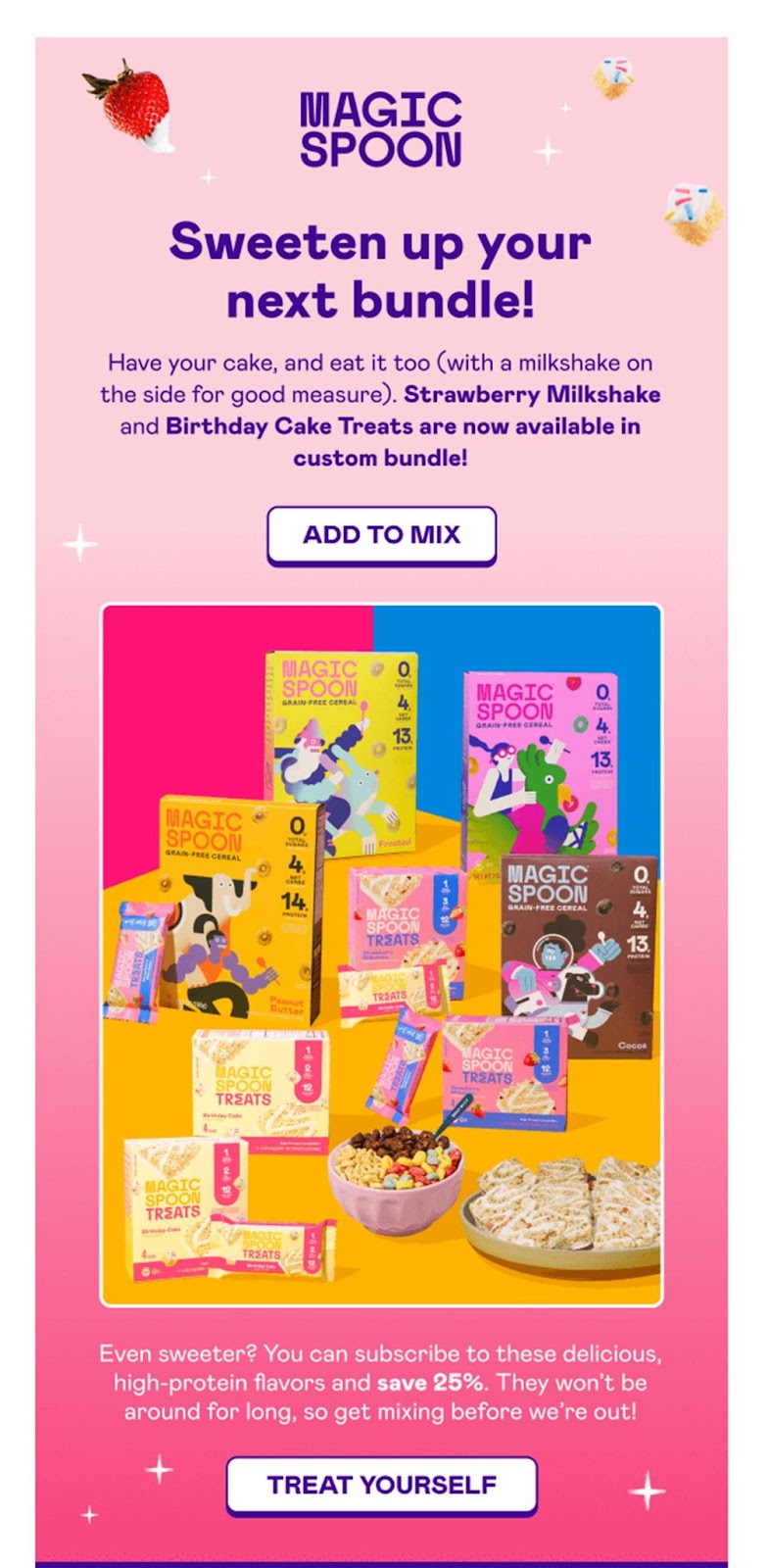 An email from MAGIC SPOON that combines vocabulary and tone to project the company’s playful brand image by using a header like "Sweeten up your bundle!" and CTAs like "treat yourself" and "Add to mix"